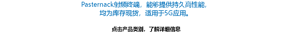 Pasternack射频终端，能够提供持久高性能， 均为库存现货，适用于5G应用。 点击产品类别，了解详细信息